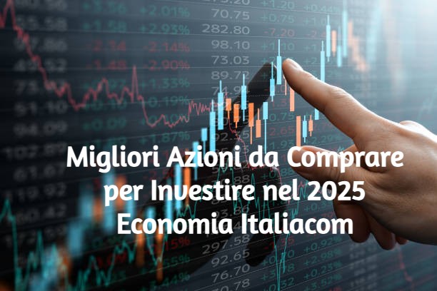 6 Migliori Azioni Da Comprare per Investire nel 2025